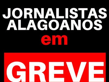 Jornalistas alagoanos deflagram greve por tempo indeterminado contra redução salarial