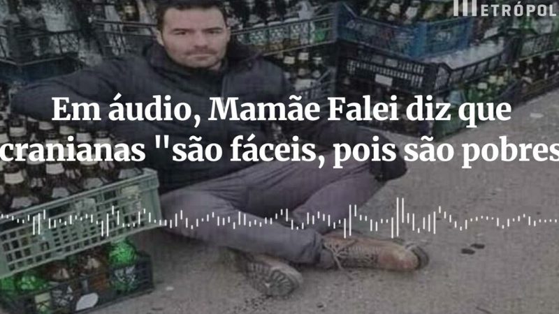 Mamãe Falei diz em áudio que ucranianas “são fáceis porque são pobres”
